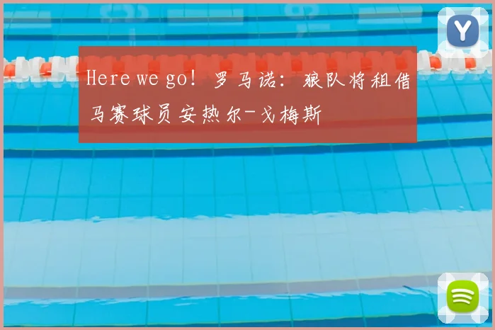 Here we go！罗马诺：狼队将租借马赛球员安热尔-戈梅斯
