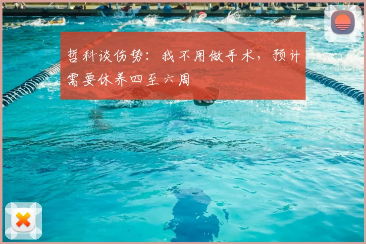 哲科谈伤势：我不用做手术，预计需要休养四至六周